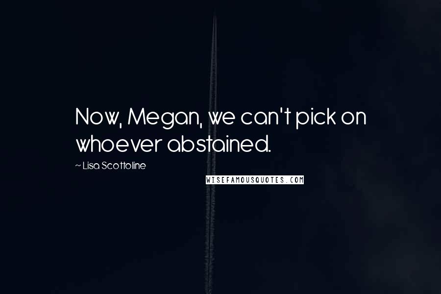 Lisa Scottoline Quotes: Now, Megan, we can't pick on whoever abstained.