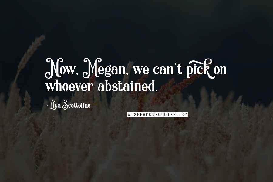 Lisa Scottoline Quotes: Now, Megan, we can't pick on whoever abstained.