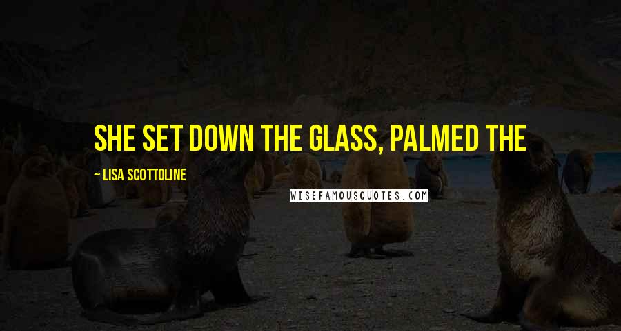 Lisa Scottoline Quotes: She set down the glass, palmed the