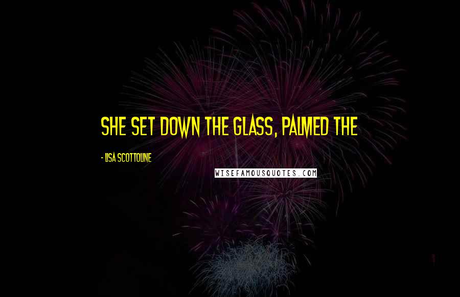 Lisa Scottoline Quotes: She set down the glass, palmed the