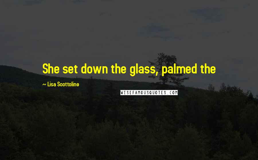 Lisa Scottoline Quotes: She set down the glass, palmed the