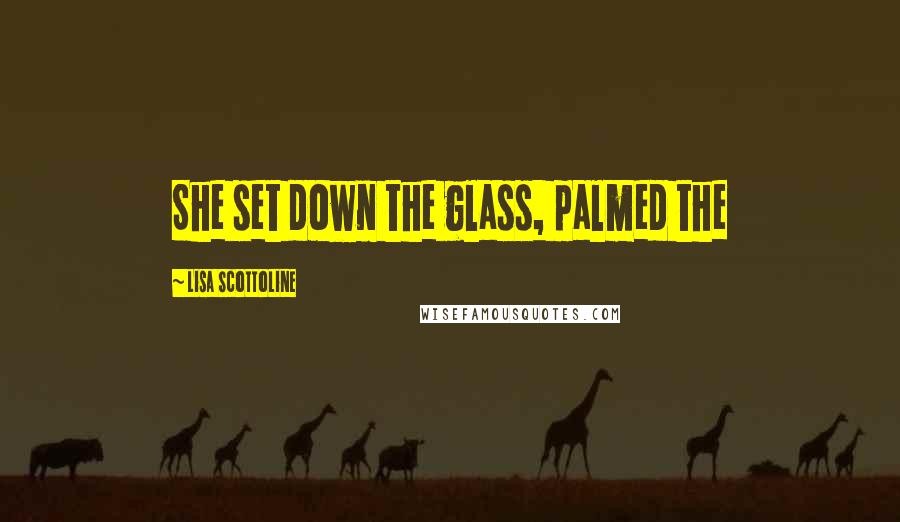 Lisa Scottoline Quotes: She set down the glass, palmed the