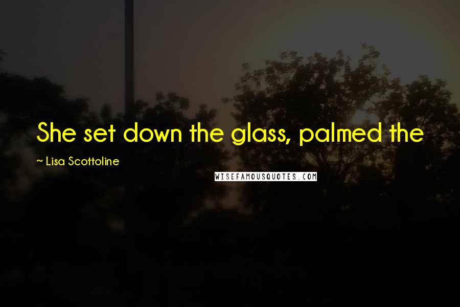 Lisa Scottoline Quotes: She set down the glass, palmed the