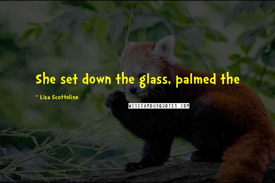 Lisa Scottoline Quotes: She set down the glass, palmed the