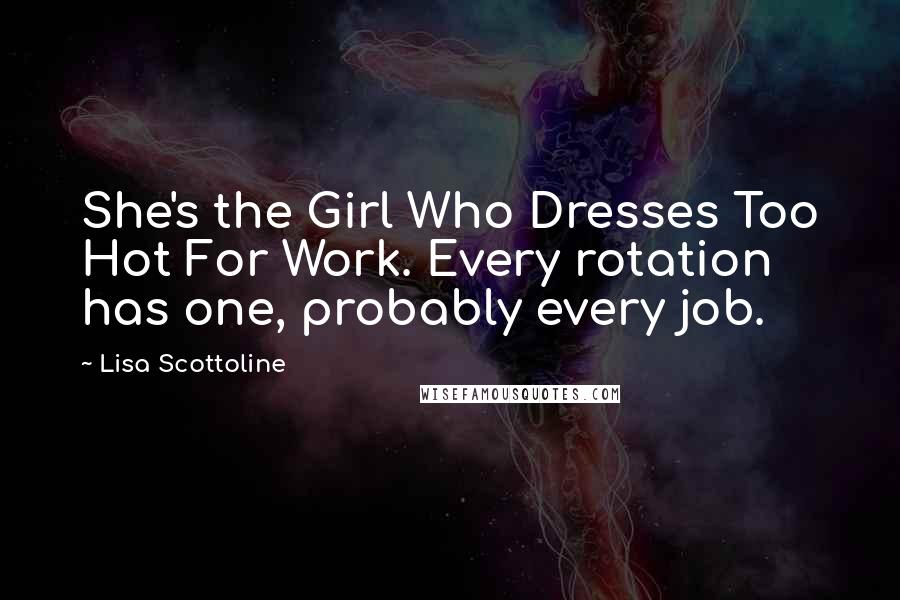 Lisa Scottoline Quotes: She's the Girl Who Dresses Too Hot For Work. Every rotation has one, probably every job.