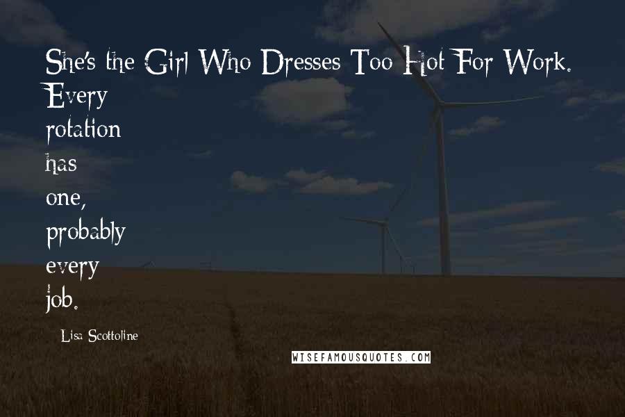 Lisa Scottoline Quotes: She's the Girl Who Dresses Too Hot For Work. Every rotation has one, probably every job.