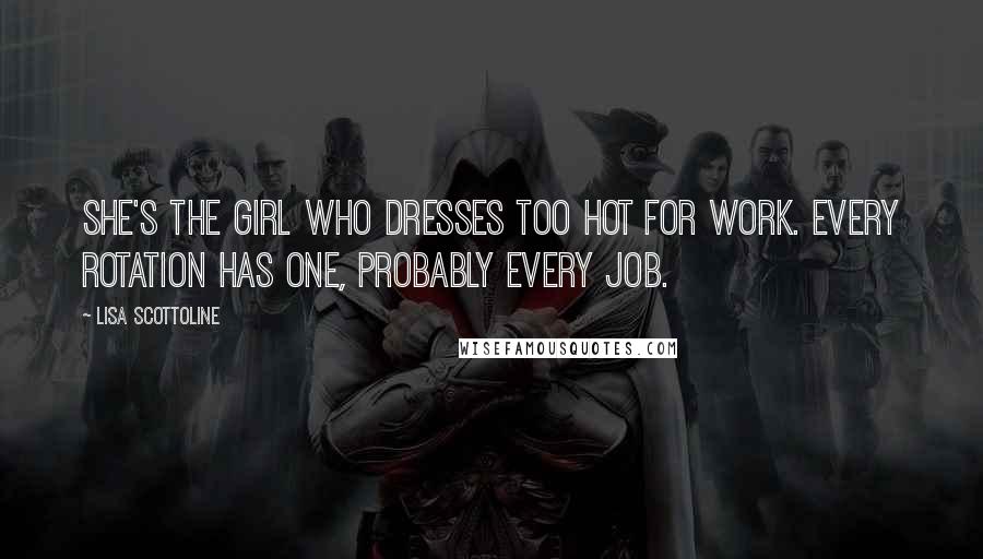 Lisa Scottoline Quotes: She's the Girl Who Dresses Too Hot For Work. Every rotation has one, probably every job.