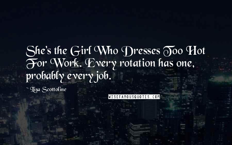 Lisa Scottoline Quotes: She's the Girl Who Dresses Too Hot For Work. Every rotation has one, probably every job.