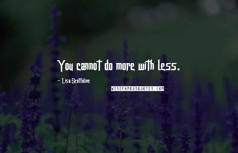Lisa Scottoline Quotes: You cannot do more with less.