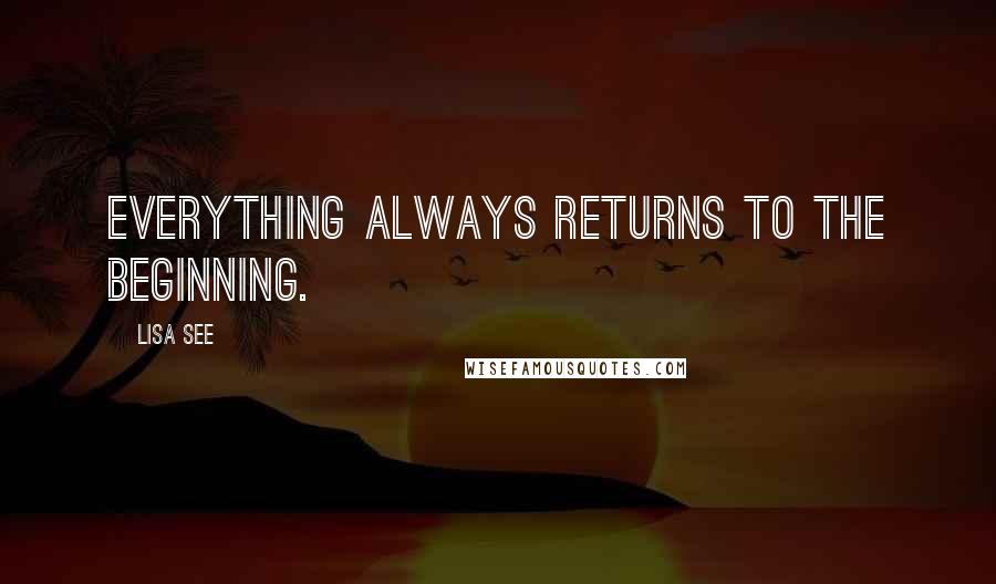 Lisa See Quotes: Everything always returns to the beginning.
