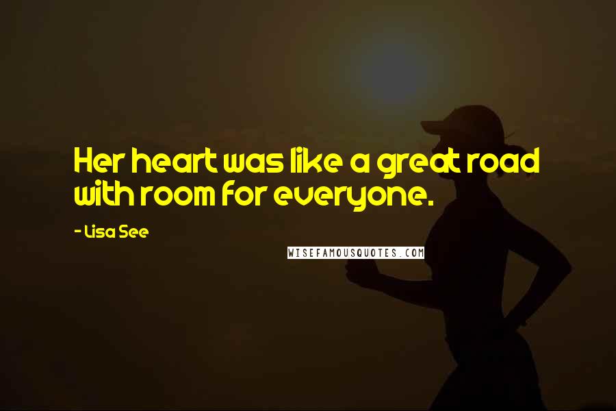 Lisa See Quotes: Her heart was like a great road with room for everyone.