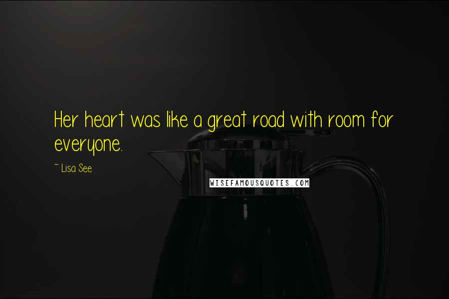 Lisa See Quotes: Her heart was like a great road with room for everyone.