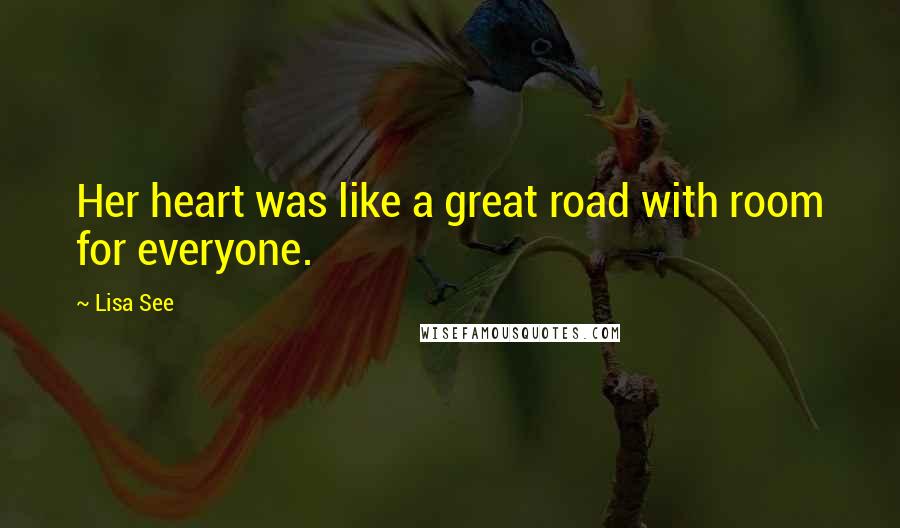 Lisa See Quotes: Her heart was like a great road with room for everyone.