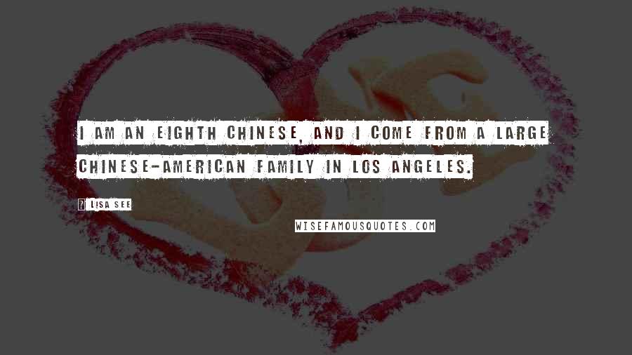 Lisa See Quotes: I am an eighth Chinese, and I come from a large Chinese-American family in Los Angeles.
