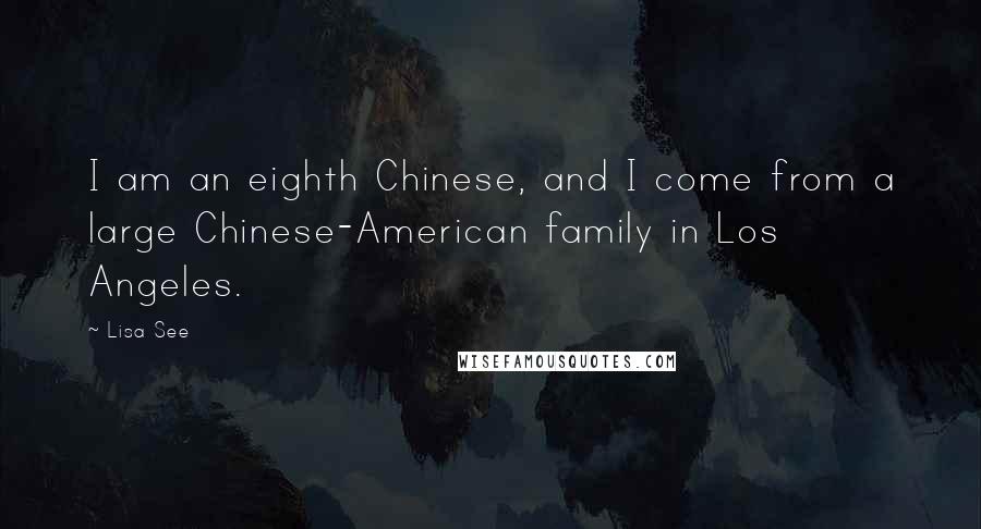 Lisa See Quotes: I am an eighth Chinese, and I come from a large Chinese-American family in Los Angeles.