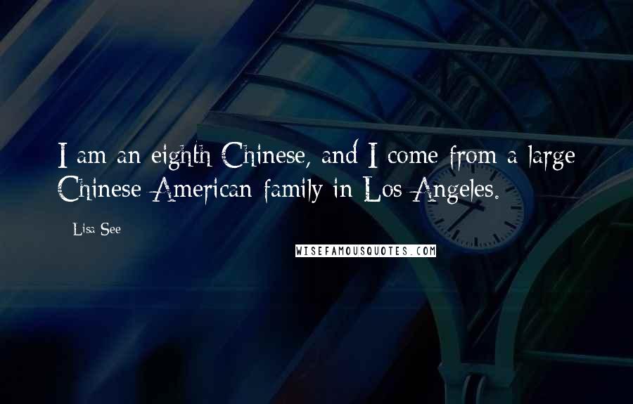Lisa See Quotes: I am an eighth Chinese, and I come from a large Chinese-American family in Los Angeles.