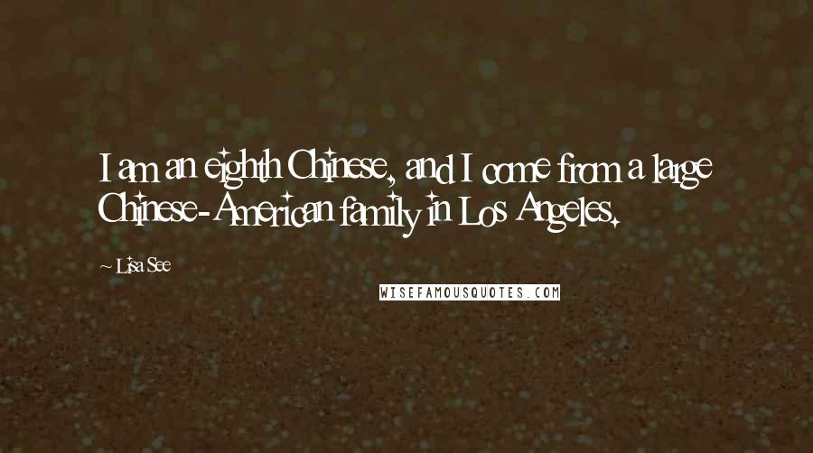 Lisa See Quotes: I am an eighth Chinese, and I come from a large Chinese-American family in Los Angeles.
