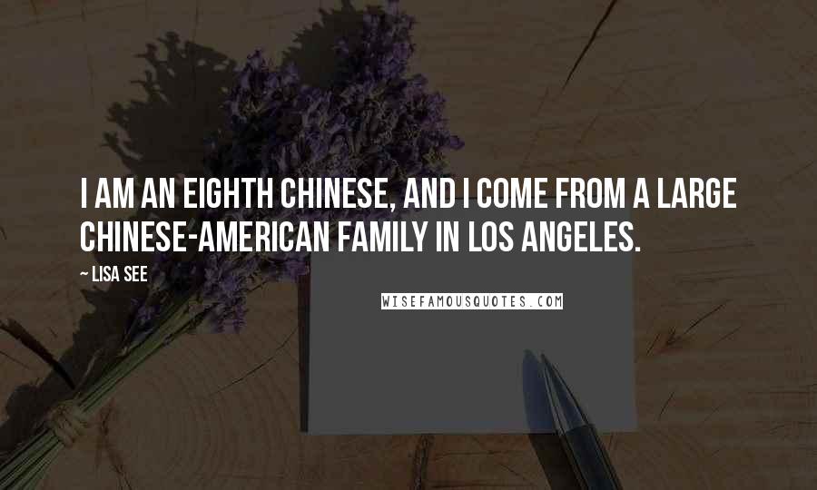 Lisa See Quotes: I am an eighth Chinese, and I come from a large Chinese-American family in Los Angeles.