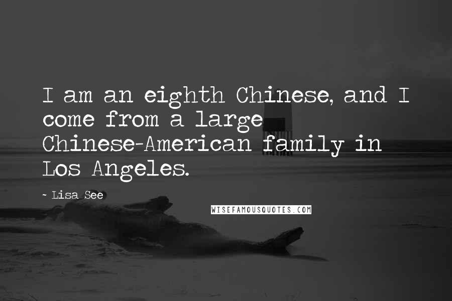 Lisa See Quotes: I am an eighth Chinese, and I come from a large Chinese-American family in Los Angeles.