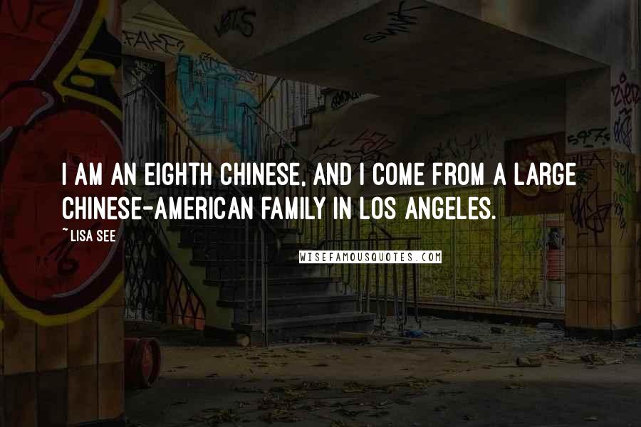 Lisa See Quotes: I am an eighth Chinese, and I come from a large Chinese-American family in Los Angeles.