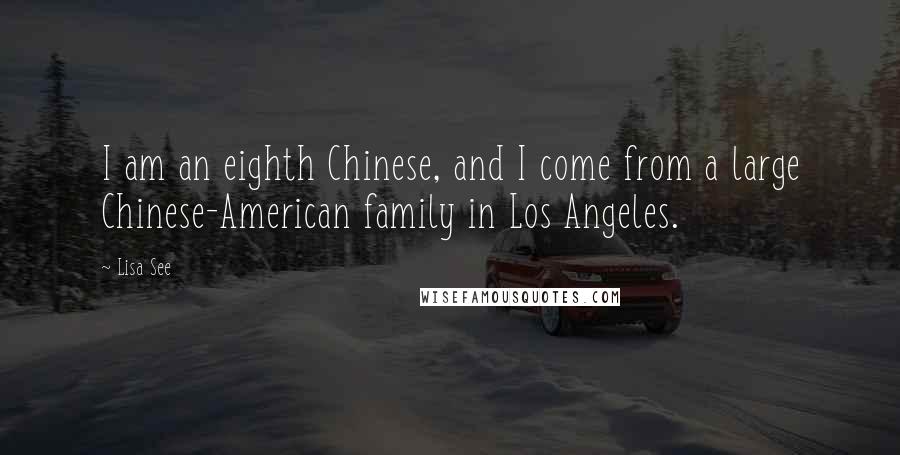 Lisa See Quotes: I am an eighth Chinese, and I come from a large Chinese-American family in Los Angeles.