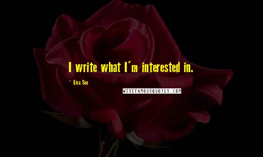 Lisa See Quotes: I write what I'm interested in.