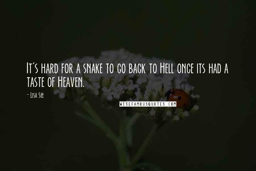 Lisa See Quotes: It's hard for a snake to go back to Hell once its had a taste of Heaven.