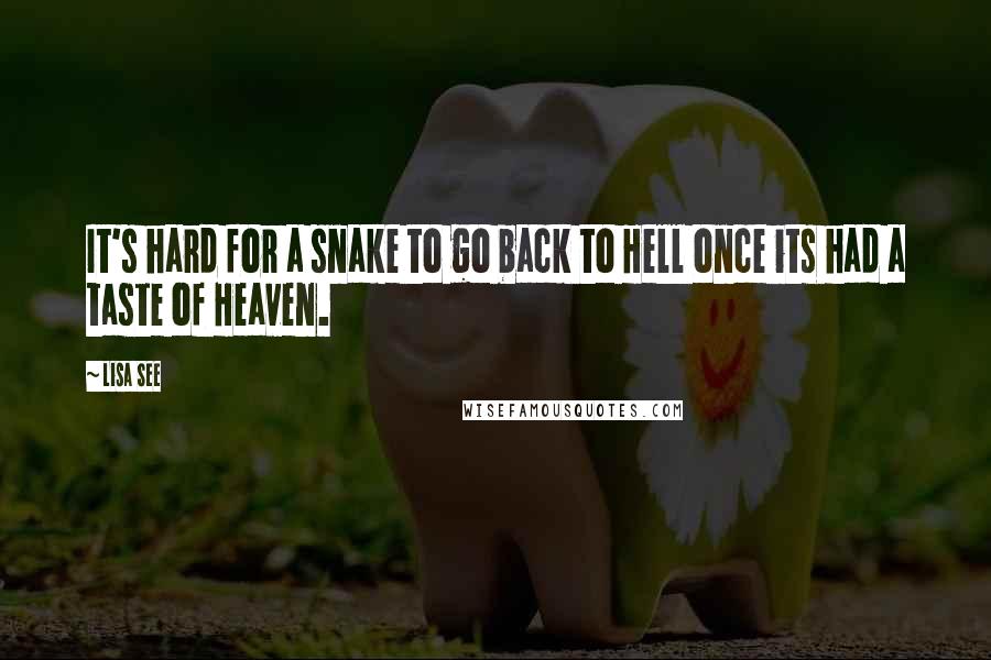 Lisa See Quotes: It's hard for a snake to go back to Hell once its had a taste of Heaven.