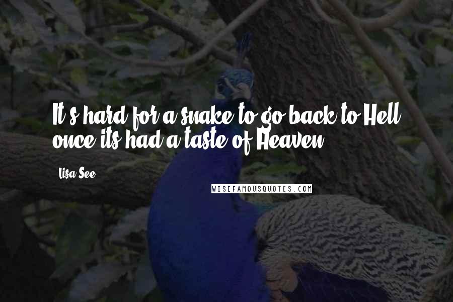 Lisa See Quotes: It's hard for a snake to go back to Hell once its had a taste of Heaven.