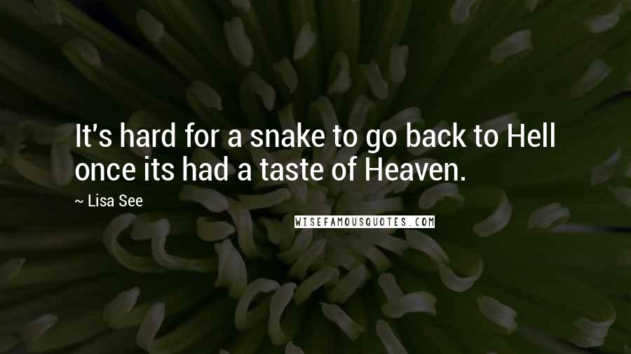 Lisa See Quotes: It's hard for a snake to go back to Hell once its had a taste of Heaven.