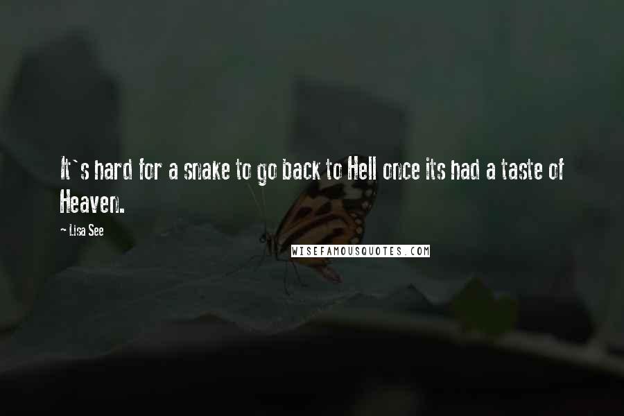 Lisa See Quotes: It's hard for a snake to go back to Hell once its had a taste of Heaven.