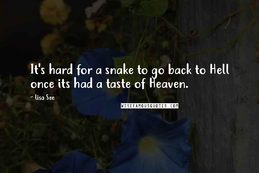 Lisa See Quotes: It's hard for a snake to go back to Hell once its had a taste of Heaven.