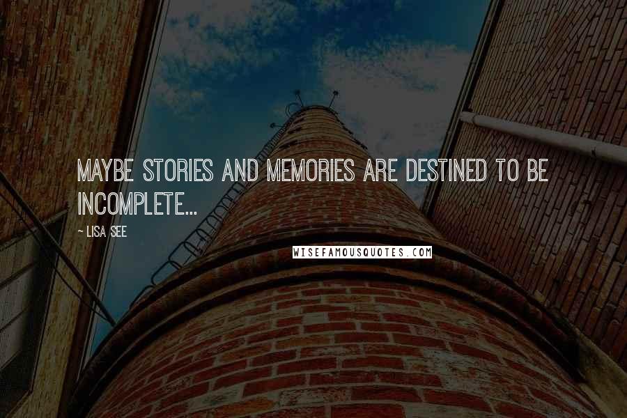 Lisa See Quotes: Maybe stories and memories are destined to be incomplete...