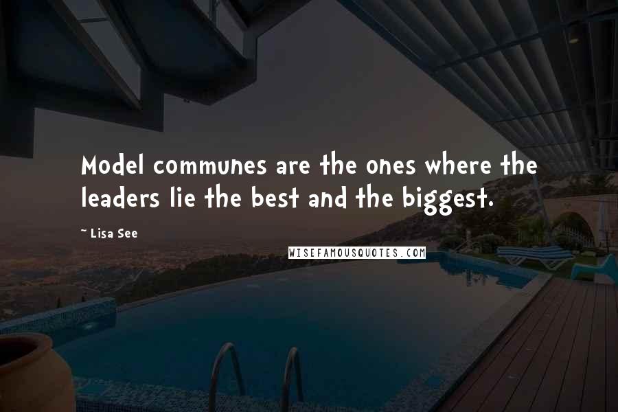 Lisa See Quotes: Model communes are the ones where the leaders lie the best and the biggest.