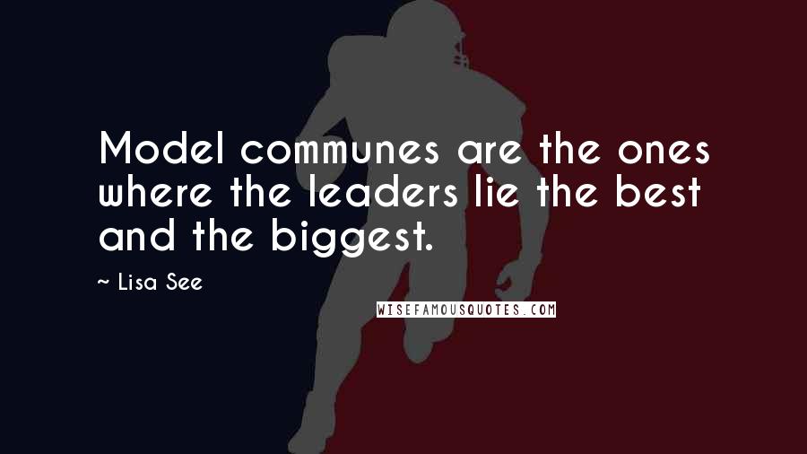 Lisa See Quotes: Model communes are the ones where the leaders lie the best and the biggest.