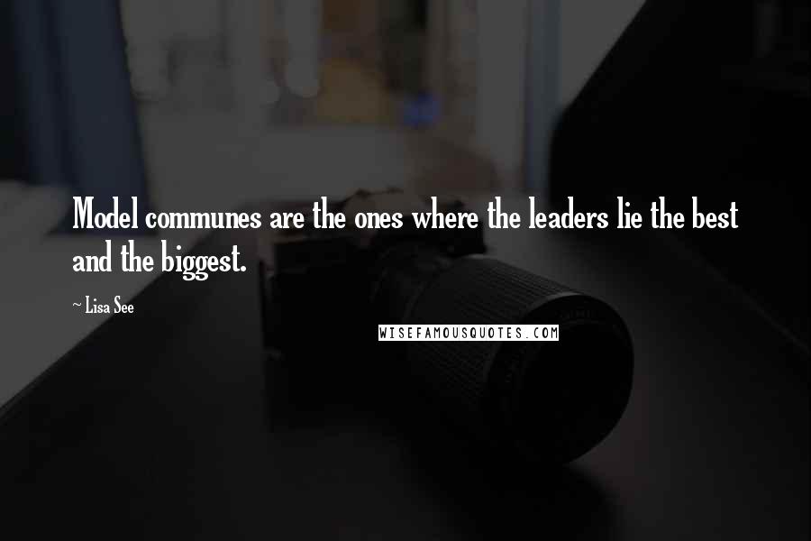 Lisa See Quotes: Model communes are the ones where the leaders lie the best and the biggest.