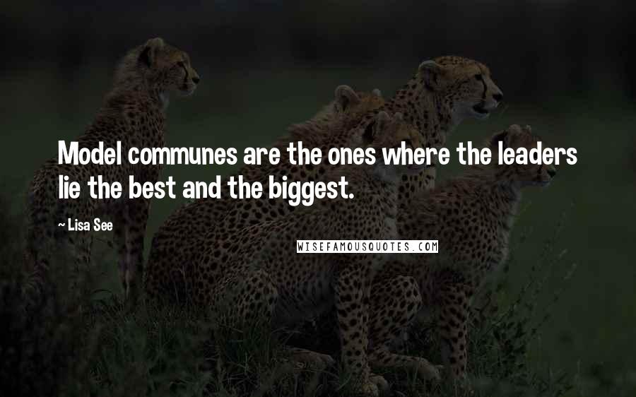 Lisa See Quotes: Model communes are the ones where the leaders lie the best and the biggest.