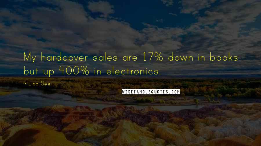 Lisa See Quotes: My hardcover sales are 17% down in books but up 400% in electronics.