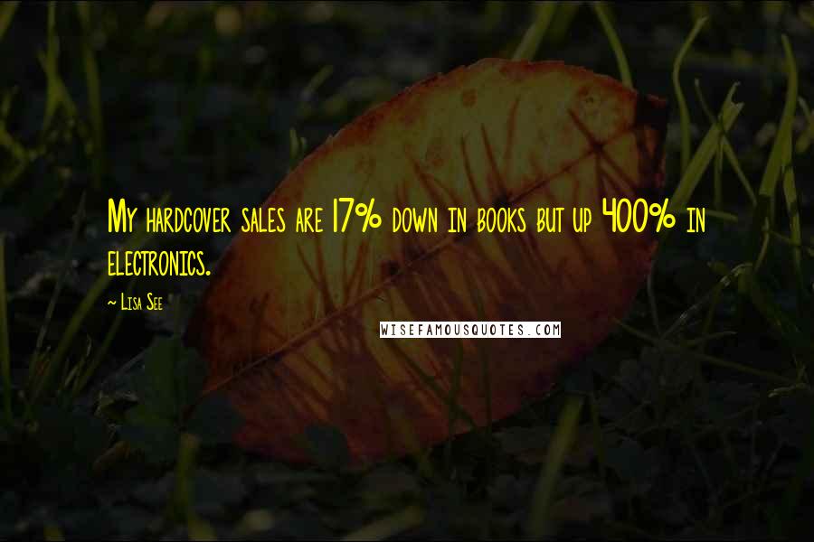 Lisa See Quotes: My hardcover sales are 17% down in books but up 400% in electronics.