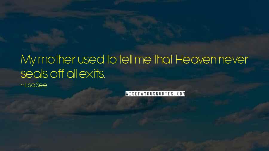 Lisa See Quotes: My mother used to tell me that Heaven never seals off all exits.