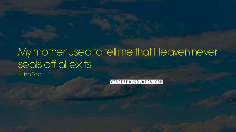 Lisa See Quotes: My mother used to tell me that Heaven never seals off all exits.