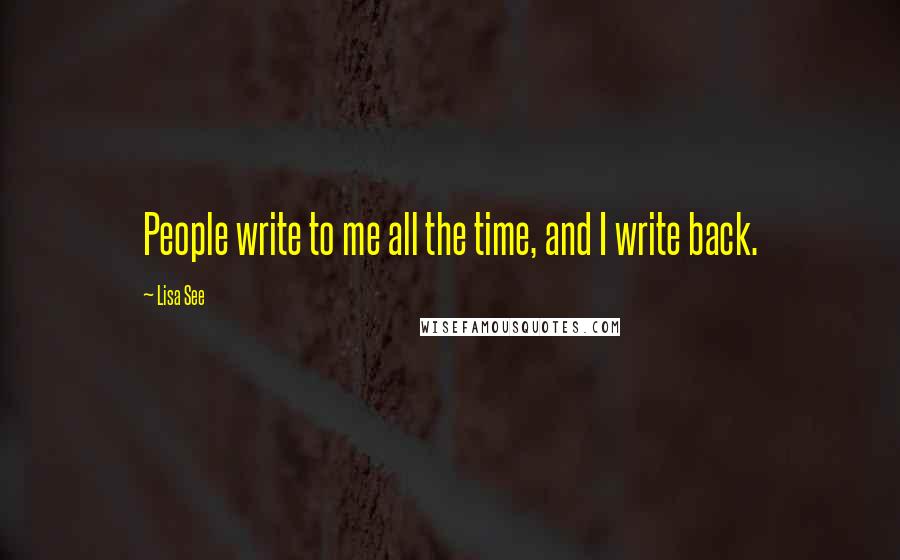 Lisa See Quotes: People write to me all the time, and I write back.