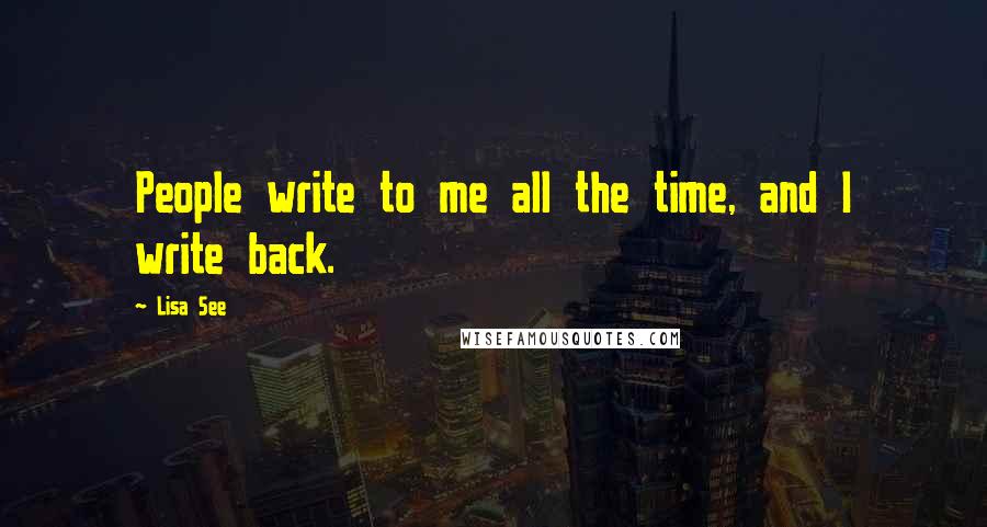 Lisa See Quotes: People write to me all the time, and I write back.