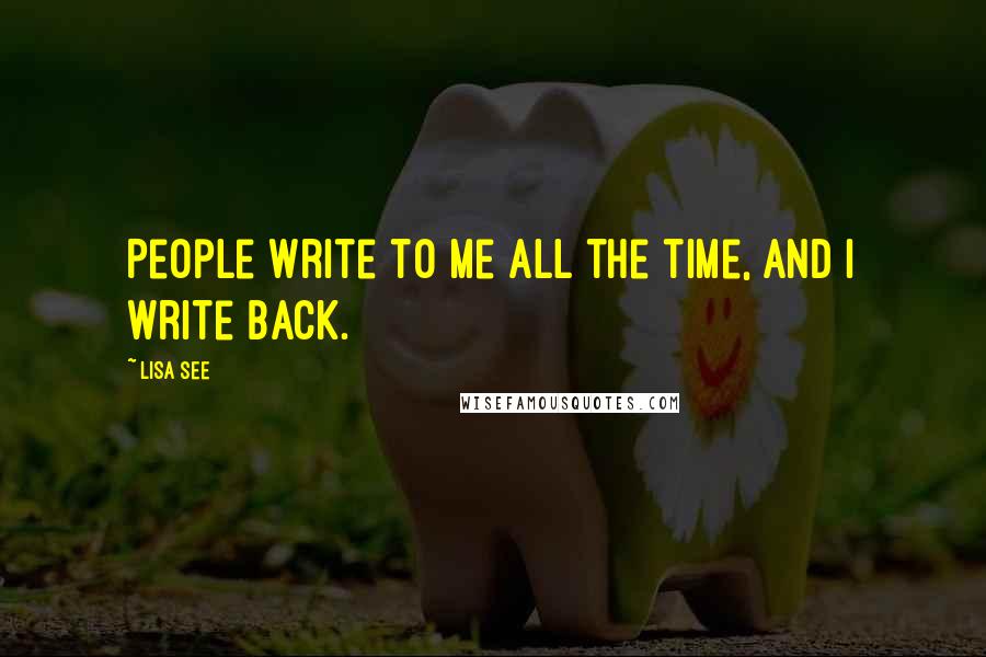 Lisa See Quotes: People write to me all the time, and I write back.