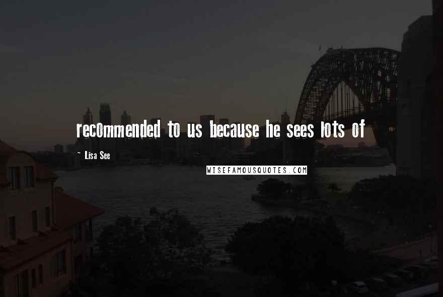 Lisa See Quotes: recommended to us because he sees lots of