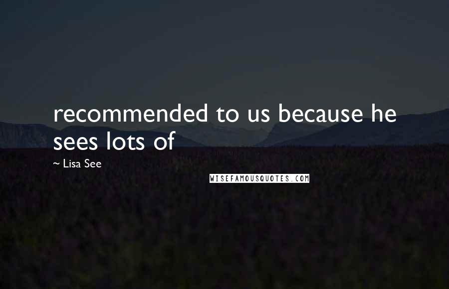 Lisa See Quotes: recommended to us because he sees lots of