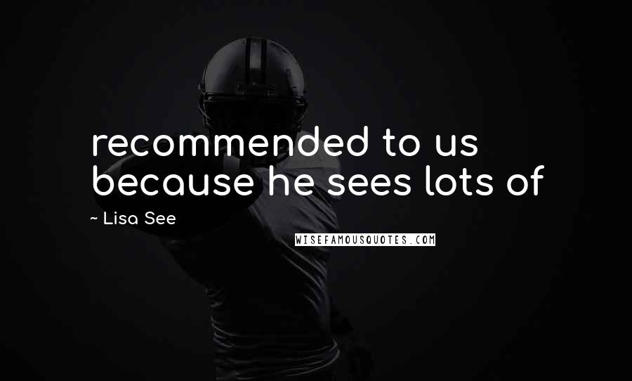 Lisa See Quotes: recommended to us because he sees lots of