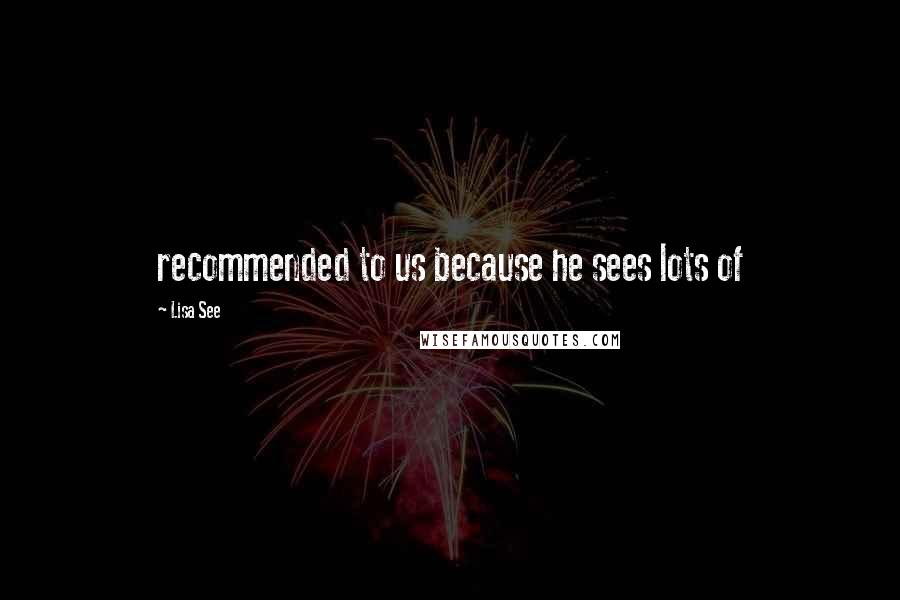 Lisa See Quotes: recommended to us because he sees lots of