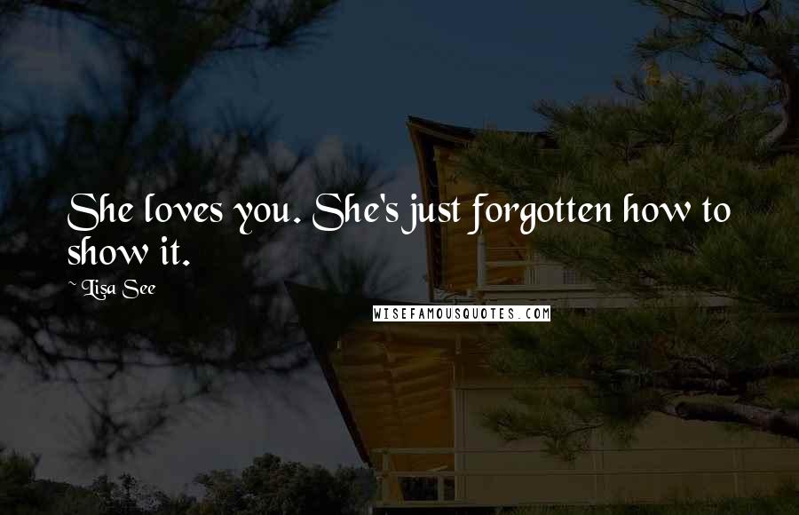 Lisa See Quotes: She loves you. She's just forgotten how to show it.