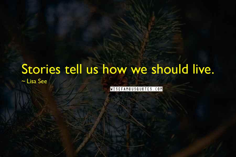 Lisa See Quotes: Stories tell us how we should live.